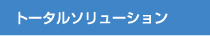 トータルソリューション