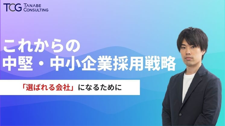 これからの中堅・中小企業採用戦略 ~「選ばれる会社」になるために~