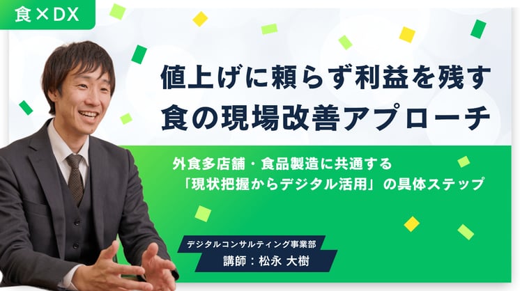 値上げに頼らず利益を残す食の現場改善アプローチ～外食多店舗・食品製造に共通する「現状把握からデジタル活用」の具体ステップ～