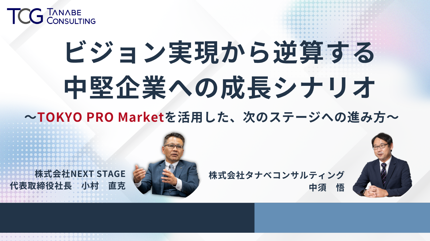 ビジョン実現から逆算する、中堅企業への成長シナリオ～TOKYO PRO Marketを活用した、次のステージの進み方～