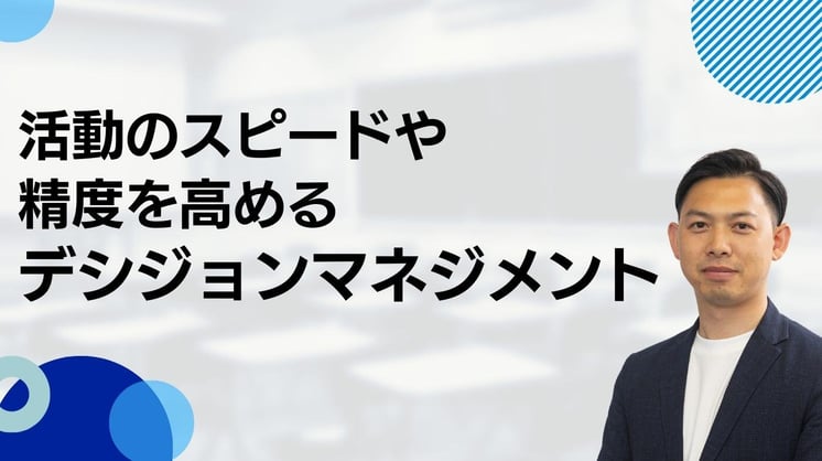 活動のスピードや精度を高める「デシジョンマネジメント」