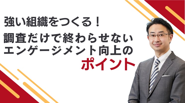 強い組織をつくる! 調査だけで終わらせないエンゲージメント向上のポイント