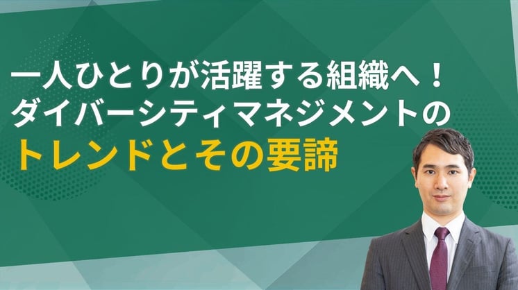 一人ひとりが活躍する組織へ！ダイバーシティマネジメントのトレンドとその要諦