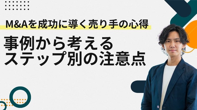 M＆Aを成功に導く売り手の心得‐事例から考えるステップ別の注意点‐