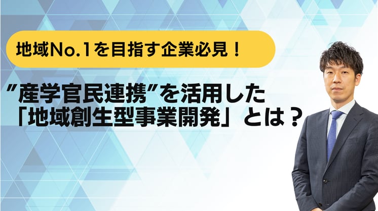 地域No.1を目指す企業必見！”産学官民連携”を活用した「地域創生型事業開発」とは？