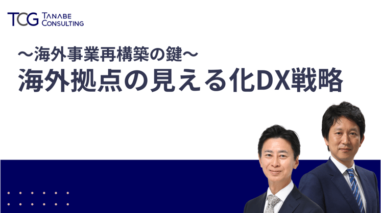 ~海外事業再構築の鍵~海外拠点の見える化DX戦略