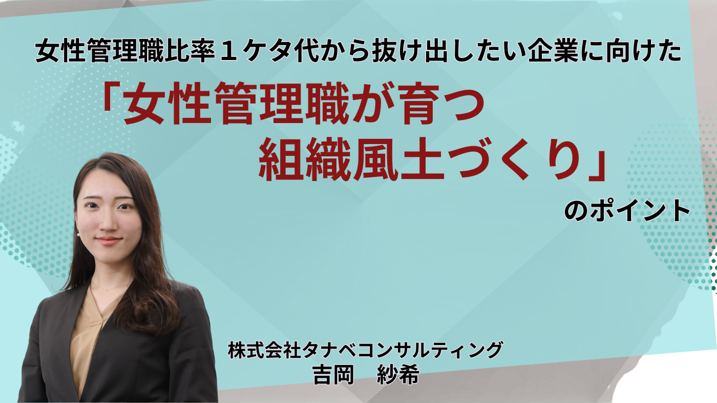女性管理職比率１ケタ代から抜け出したい企業に向けた「女性管理職が育つ組織風土づくり」のポイント