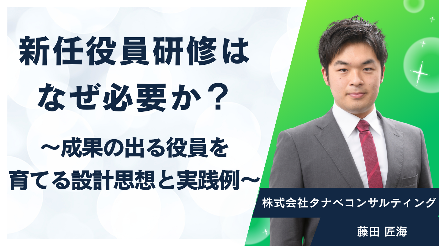 新任役員研修はなぜ必要か？～成果の出る役員を育てる設計思想と実践例～