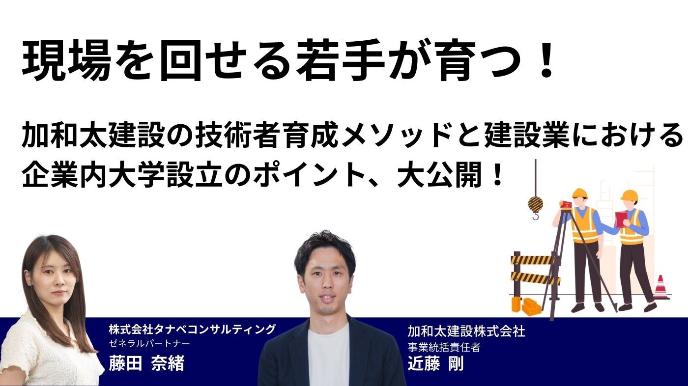 現場を回せる若手が育つ!加和太建設の技術者育成メソッドと建設業における企業内大学設立のポイント、大公開!
