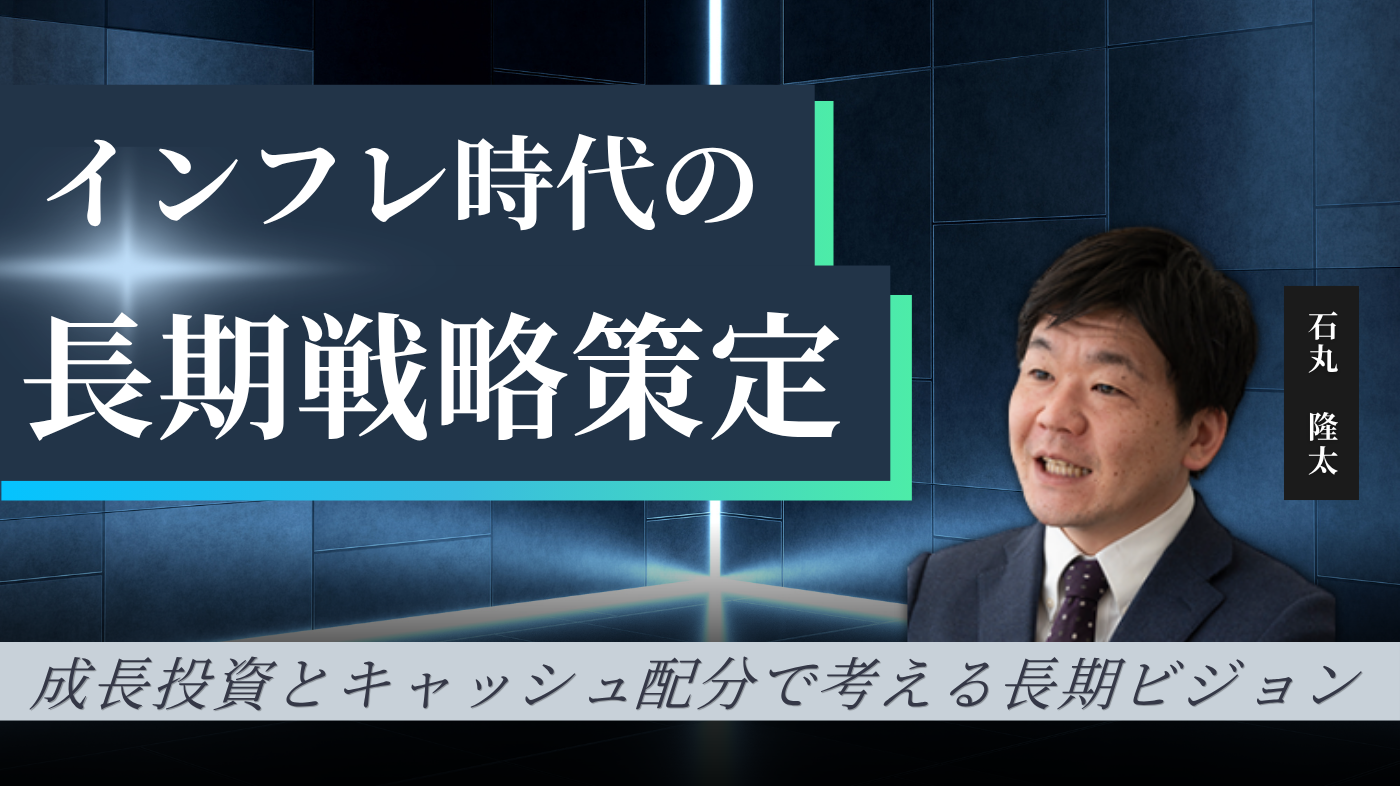 インフレ時代の長期戦略策定～成長投資とキャッシュ配分で考える長期ビジョン～
